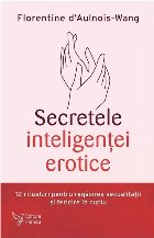 Secretele inteligenţei erotice : 12 ritualuri pentru regăsirea sexualităţii şi fericire în cuplu