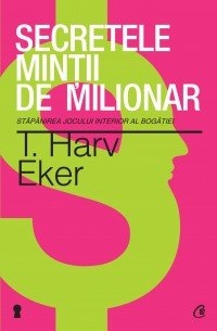 Secretele mintii de milionar. Stapanirea jocului interior al bogatiei