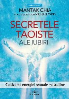 Secretele taoiste ale iubirii : cultivarea energiei sexuale masculine