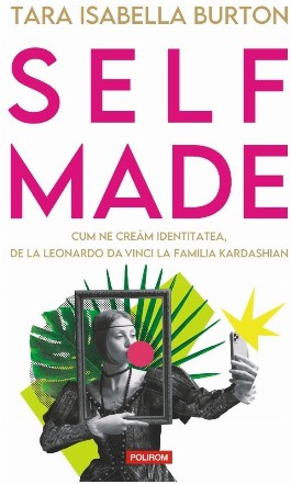 Self Made : cum ne creăm identitatea, de la Leonardo da Vinci la familia Kardashian