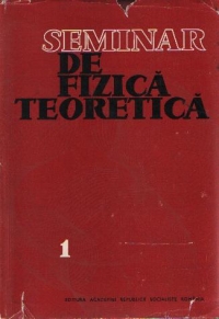 Seminar de fizica teoretica, Volumul I