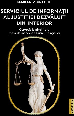 Serviciul de Informaţii al Justiţiei dezvăluit din interior : corupţia la nivel înalt - masa de manevră a Rusiei şi Ungariei