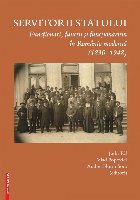 Servitorii Statului : funcţionari, funcţii şi funcţionarism în România modernă (1830-1948)