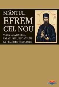 Sfantul Efrem cel Nou. Viata, acatistele, paraclisul, rugaciuni la felurite trebuinte