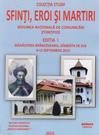Sfinti, eroi si martiri. Sesiunea nationala de comunicari stiintifice. Editia I, Manastirea Brancoveanu, sambata de Sus, 9-13 septembrie 2015