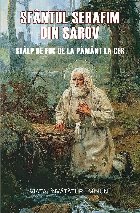 Sfântul Cuvios Serafim din Sarov : stâlp de foc de la pământ la cer,viaţa, învăţături, minuni