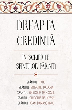 Sfântul Fotie, Sfântul Grigorie Palama, Sfântul Grigorie Teologul, Sfântul Grigorie de Nyssa, Sfântul Ioan Damaschinul - Vol. 2 (Set of:Dreapta credinţă în scrierile Sfinţilor PărinţiVol. 2)