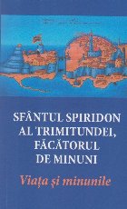 Sfântul Spiridon al Trimitundei, făcătorul de minuni : viaţa şi minunile