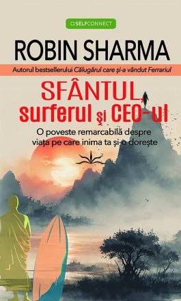 Sfântul, surferul şi CEO-ul : o poveste remarcabilă despre viaţa pe care inima ta şi-o doreşte