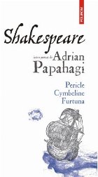 Shakespeare interpretat de Adrian Papahagi : Pericle, Cymbeline, Furtuna