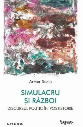 Simulacru şi război : discursul politic în postistorie