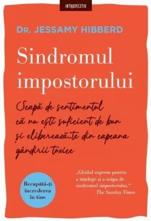 Sindromul impostorului : scapă de sentimentul că nu eşti suficient de bun şi eliberează-te din capcana gândirii toxice
