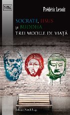 SOCRATE, IISUS SI BUDDHA. TREI MODELE DE VIATA