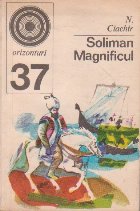 Soliman Magnificul. Sultanul si epoca sa