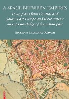 A space between empires : town plans from Central and South-East Europe and their impact on the knowledge of t