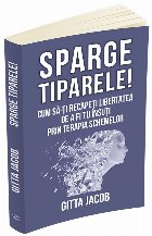 Sparge tiparele! Cum sa-ti recapeti libertatea de a fi tu insuti prin terapia schemelor