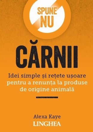 Spune NU carnii. Idei simple si retete usoare pentru a renunta la produse de origine animala