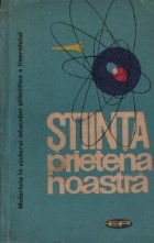 Stiinta prietena noastra - Materiale in ajutorul educatiei stiintifice a tineretului