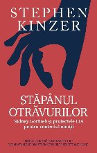 Stăpânul otrăvurilor : Sidney Gottlieb şi proiectele CIA pentru controlul minţii