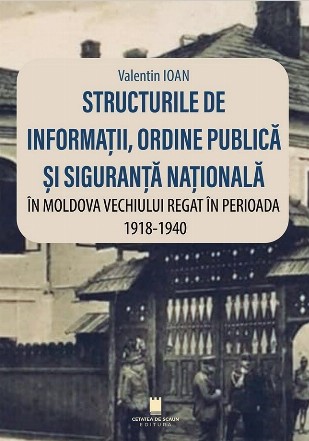 Structurile de informaţii, ordine publică şi siguranţă naţională în Moldova Vechiului Regat în perioada 1918-1940
