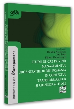 Studii de caz privind managementul organizaţiilor din România în contextul transformărilor şi crizelor actuale