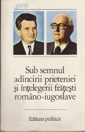 Sub Semnul Adincirii Prieteniei si Intelegerii Fratesti Romano-Iugoslave