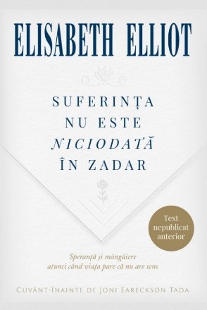 Suferinţa nu este niciodată în zadar : speranţă şi mângâiere atunci când viaţa pare că nu are sens
