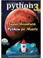 Super aventura Python pe Marte : curs de programare Python 3