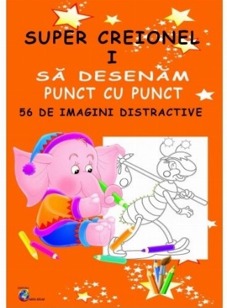 Super Creionel I - Sa desenam punct cu punct 56 de imagini distractive