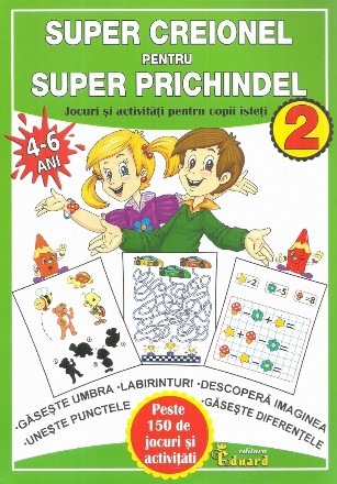 Super creionel pentru super prichindel 2. Jocuri si activitati pentru copii isteti, 4-6 ani