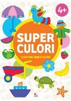 SUPER CULORI. Coloram dupa model 4+, Volumul 2