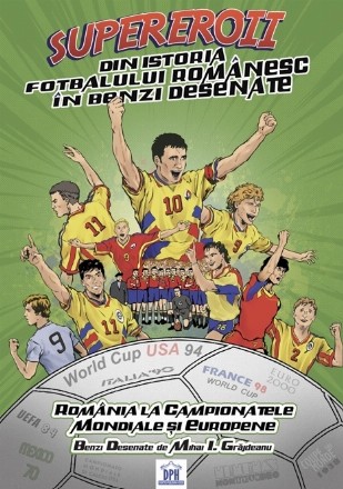 Supereroii din istoria fotbalului românesc în benzi desenate : România la Campionatele Mondiale şi Europene