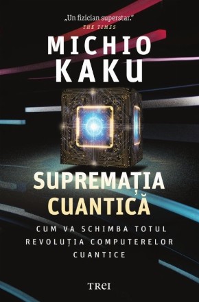 Supremaţia cuantică : cum va schimba totul revoluţia computerelor cuantice