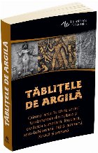 Tablitele de argila. Orientul antic in 40 de scrieri fundamentale din cultura si civilizatia sumeriana, fenici