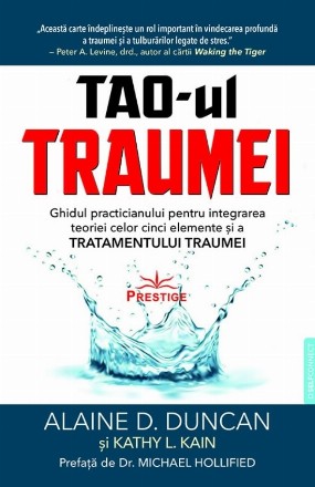 Tao-ul traumei : ghidul practicianului pentru integrarea teoriei celor cinci elemente şi a tratamentului traumei