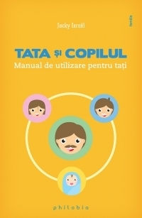 Tata si copilul - Manual de utilizare pentru tati