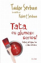 Tata, eu glumesc serios!