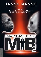 Tatal meu a fost un MIB. Volumul 2: Veriga lipsa. Francmasonii au creat teoria evolutiei, pentru a ascunde cel