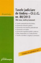 coperta Taxele judiciare de timbru - O.U.G. nr. 80/2013. Alte taxe, tarife si onorarii