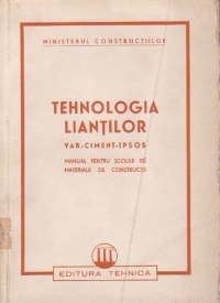 Tehnologia Liantilor. Var, ciment, ipsos. - Manual pentru scolile de materiale de constructii