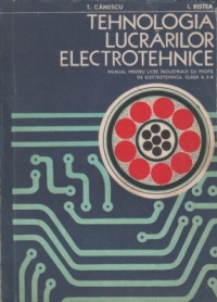Tehnologia lucrarilor electrotehnice. Manual pentru licee industriale cu profil de electrotehnica, clasa a X-a