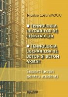 Tehnologia lucrărilor de construcţii : tehnologia lucrărilor de beton şi beton armat,suport lucrări pentr