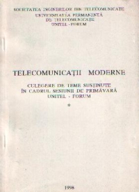 Telecomunicatii moderne - Culegere de teme sustinute in cadrul sesiunii de primavara Unitel - Forum