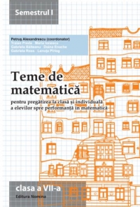 Teme de matematica pentru pregatirea la clasa si individuala a elevilor spre performanta in matematica. Clasa a VII-a, semestrul I (2013-2014)