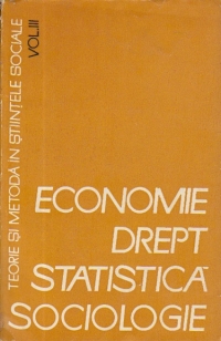 Teorie si metoda in stiintele sociale, Volumul al III-lea - Economie. Drept. Statistica. Sociologie