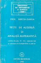Teste de algebra si analiza matematica pentru clasele XI-XII, bacalaureat si admitere in invatamintul superior Teste de algebra si analiza matematica pentru clasele XI-XII, bacalaureat si admitere in invatamintul superior