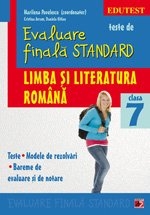 TESTE DE EVALUARE FINALA STANDARD. CLASA A VII-A. LIMBA SI LITERATURA ROMANA. TESTE, MODELE DE REZOLVARI, BAREME DE EVALUARE SI NOTARE
