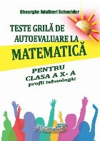 Teste grilă de autoevaluare la matematică pentru clasa a X-a : profil tehnologic
