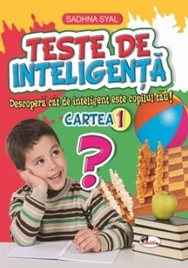 Teste de inteligenta. Descopera cat de inteligent este copilul tau! Cartea 1