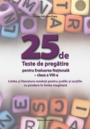 25 de Teste de pregatire pentru Evaluarea Nationala. Clasa a VIII-a. Limba si literatura romana pentru scolile si sectiile cu predare in limba maghiara